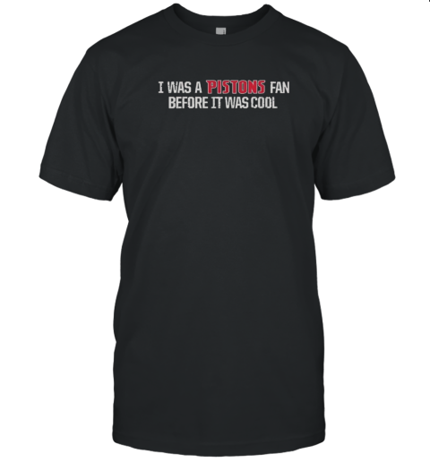 Official I Was A Pistons Fan Before It Was Cool T-Shirt