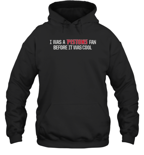 Official I Was A Pistons Fan Before It Was Cool Unisex Hoodie