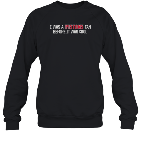 Official I Was A Pistons Fan Before It Was Cool Unisex Sweatshirt