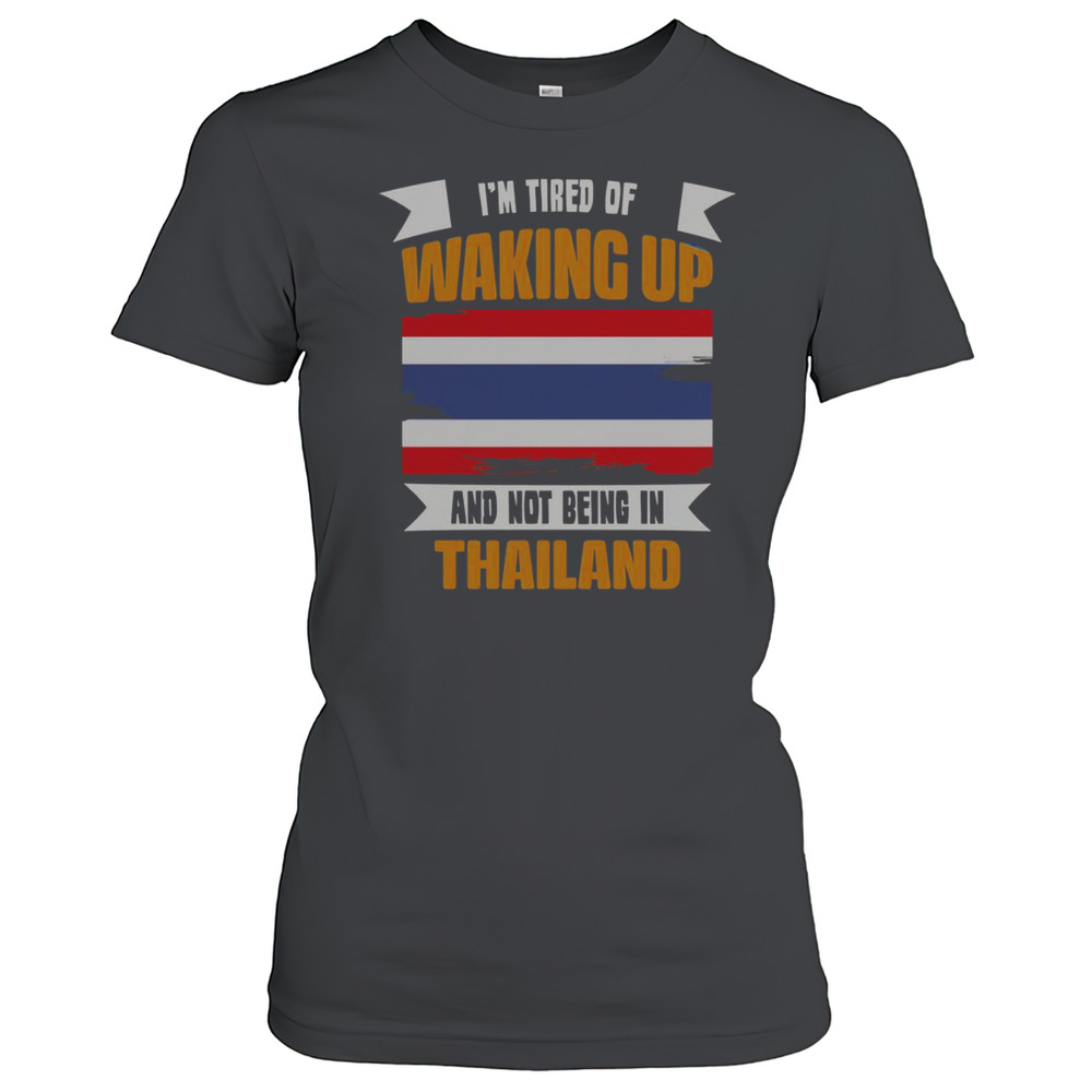 Official I'M Tired Of Waking Up And Not Being In Thailand T-Shirt