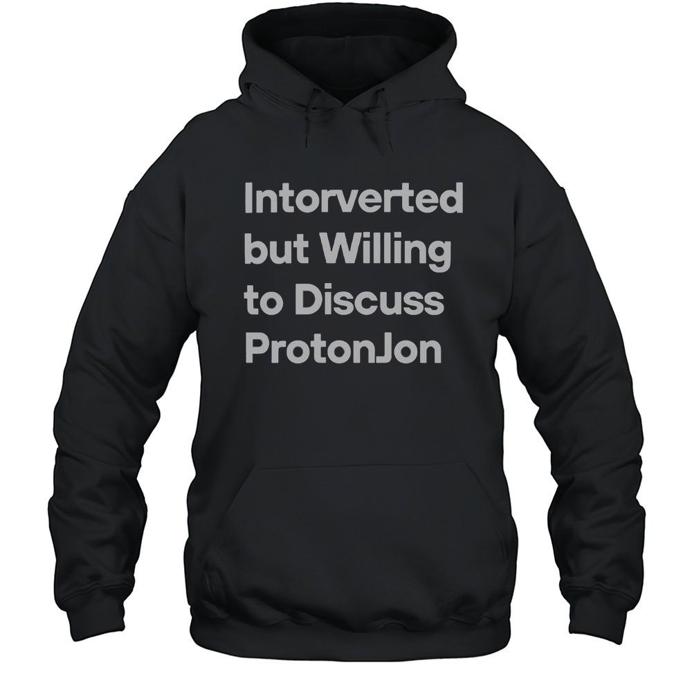 Official Intorverted But Willing To Discuss Protonjon  Unisex Hoodie