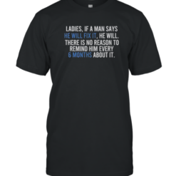 Official Ladies If A Man Says He Will Fix It There Is No Reason To Remind Him Every 6 Months T-Shirt