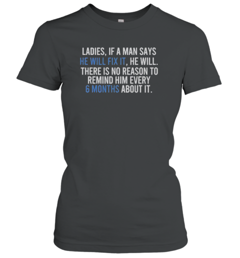 Official Ladies If A Man Says He Will Fix It There Is No Reason To Remind Him Every 6 Months T-Shirt