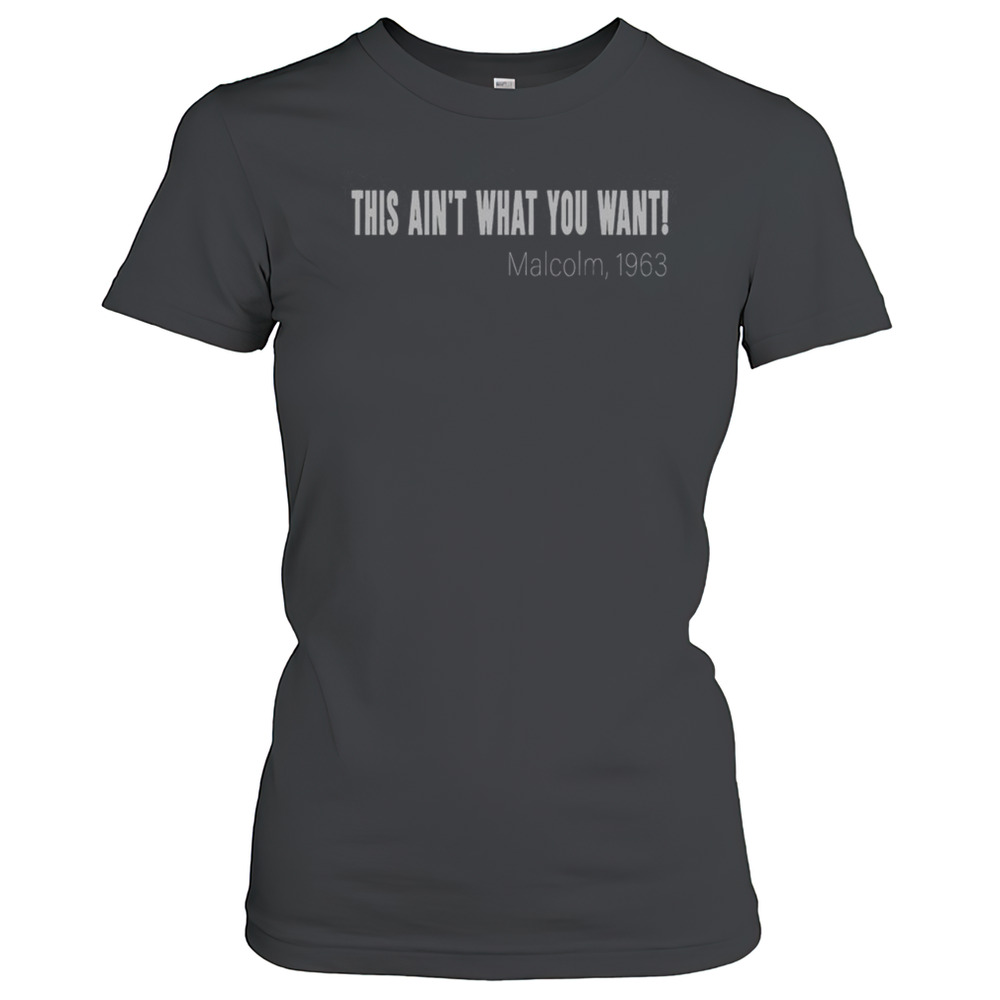Official This Ain'T What You Want Malcolm 1963 Quote T-Shirt