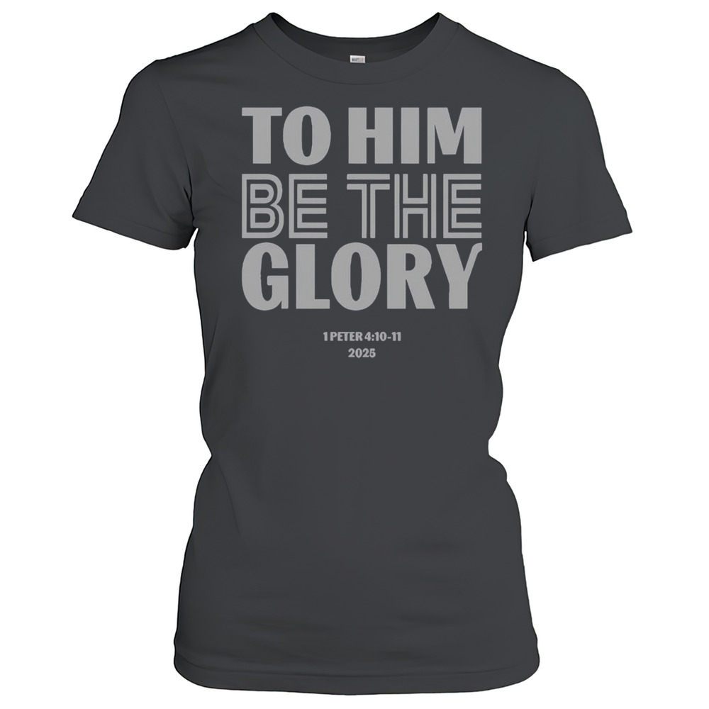 Official To Him Be The Glory 1 Peter 4.10 11 2025 T-Shirt