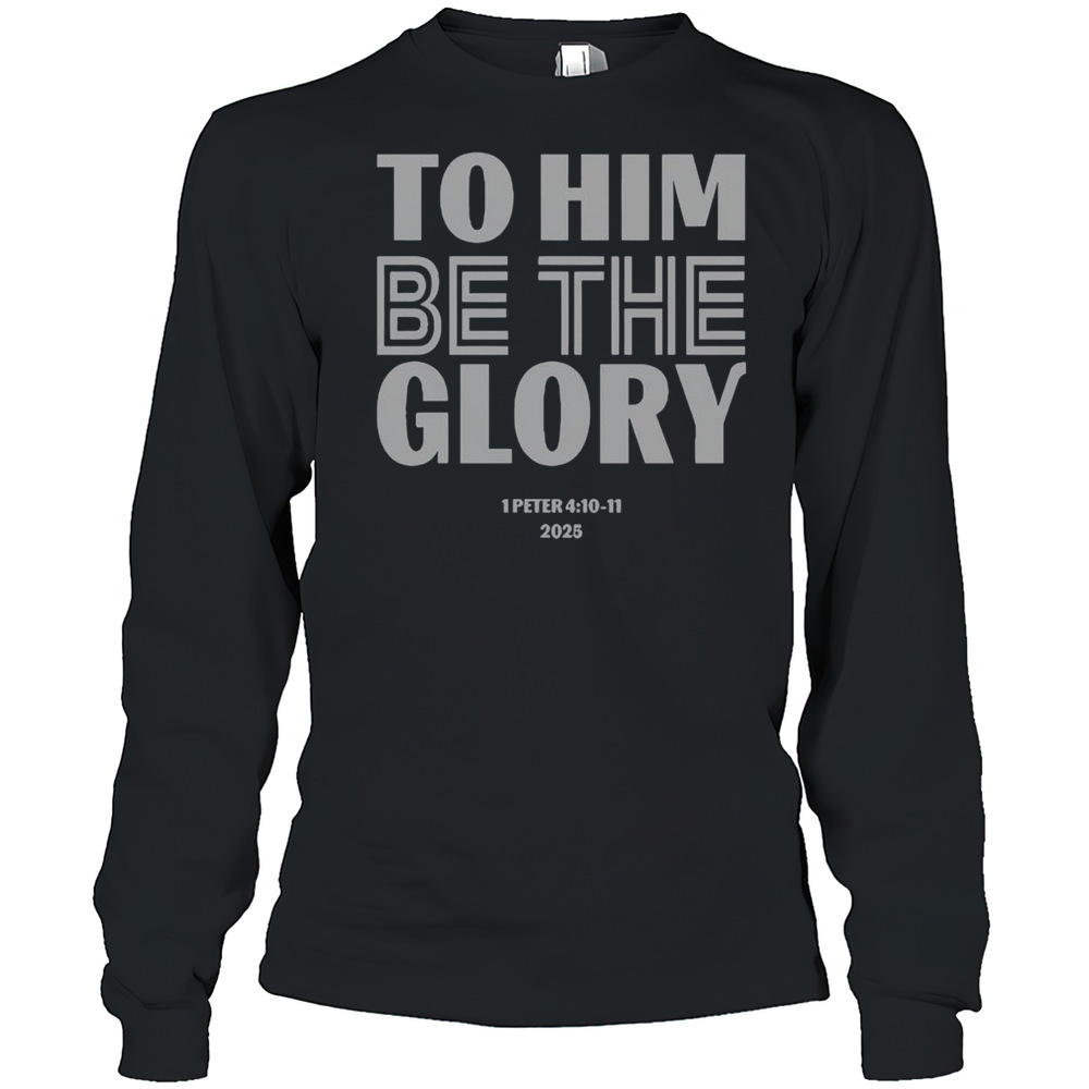 Official To Him Be The Glory 1 Peter 4.10 11 2025 T-Shirt
