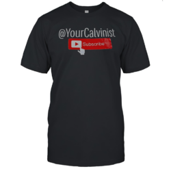 Official Your Calvinist Subscribe Youtube T-Shirt