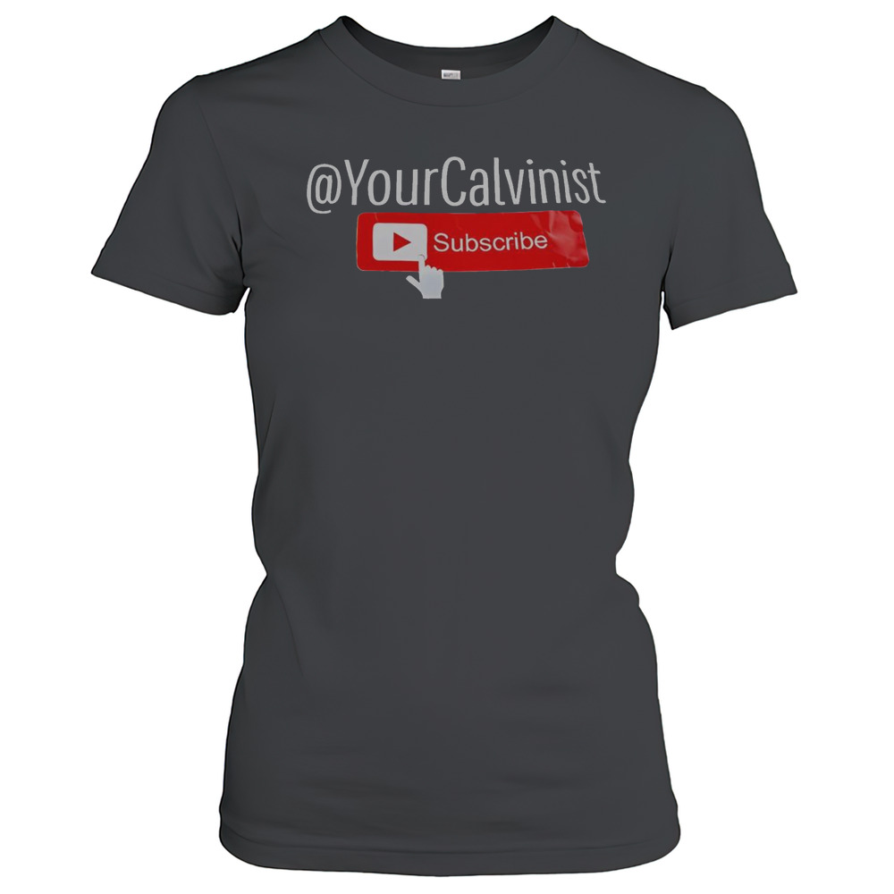 Official Your Calvinist Subscribe Youtube T-Shirt