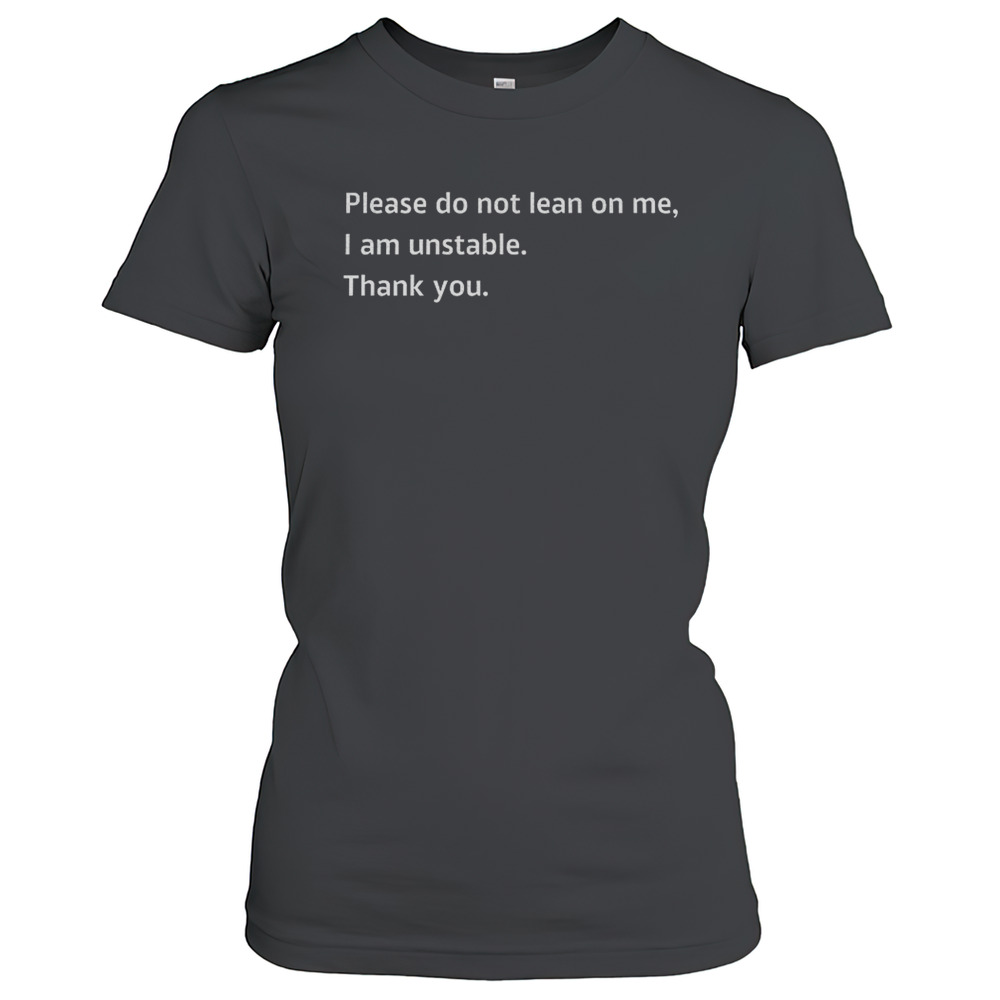 Please Do Not Lean On Me I Am Unstable Thank You T-Shirt