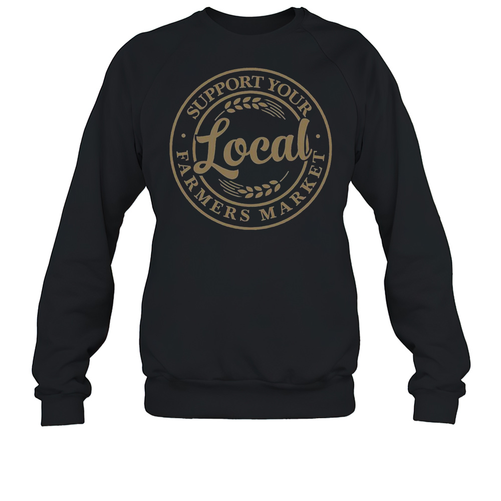 Pretty Support Your Local Farmers Market  Unisex Sweatshirt