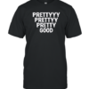 Prettyyy Prettyy Pretty Good T-Shirt