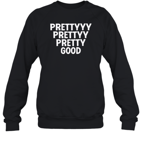 Prettyyy Prettyy Pretty Good  Unisex Sweatshirt