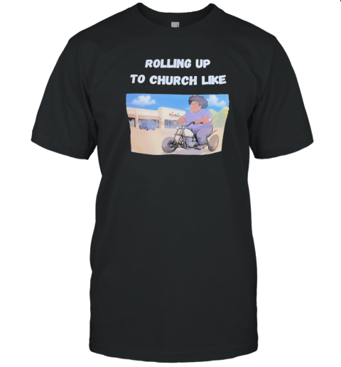 Rolling Up To Church Like T-Shirt