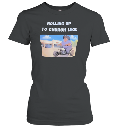 Rolling Up To Church Like T-Shirt
