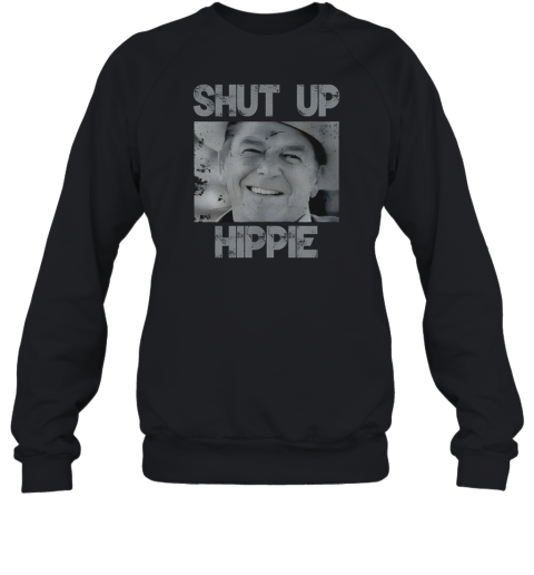 Ronald Reagan Shut Up Hippie Unisex Sweatshirt