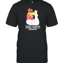 Rooster That Boy Is About As Sharp As A Bowling Ball T-Shirt