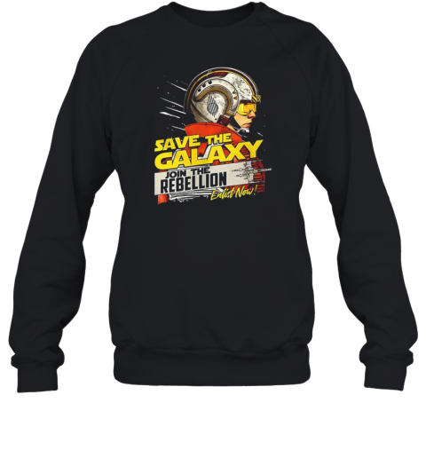 Save The Galaxy Join The Rebellion Enlist Now Unisex Sweatshirt