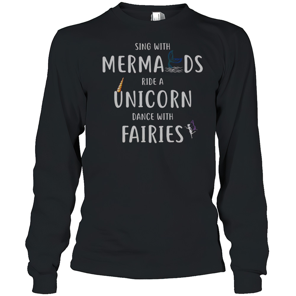 Sing With Mermaids Ride A Unicorn And Dance With Fairies T-Shirt
