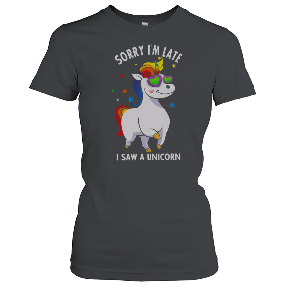 Sorry I'M Late I Saw A Unicorn T-Shirt