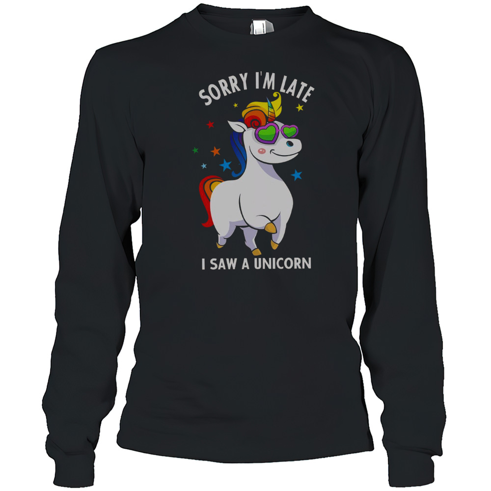 Sorry I'M Late I Saw A Unicorn T-Shirt