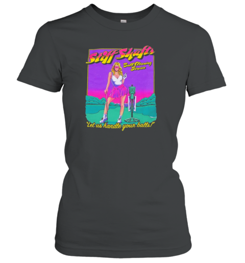 Stiff Shafts Let Us Handle Your Balls T-Shirt