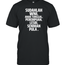 Sudahlah Wni Anak Tunggal Perempuan Lesbi Seniman Pula T-Shirt