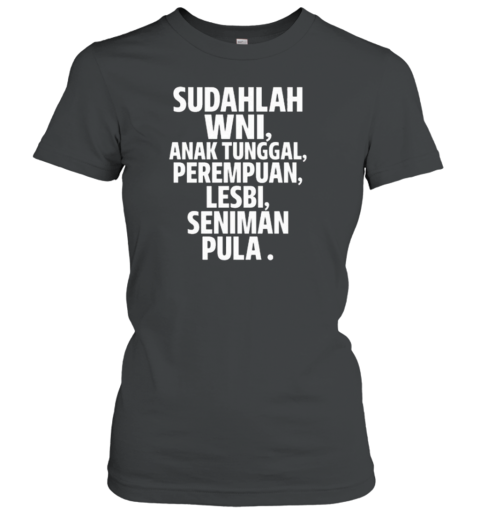 Sudahlah Wni Anak Tunggal Perempuan Lesbi Seniman Pula T-Shirt