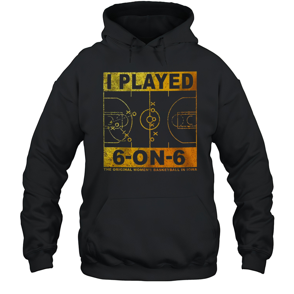 The Original Women'S Basketball In Iowa I Played 6 On 6 Match  Unisex Hoodie
