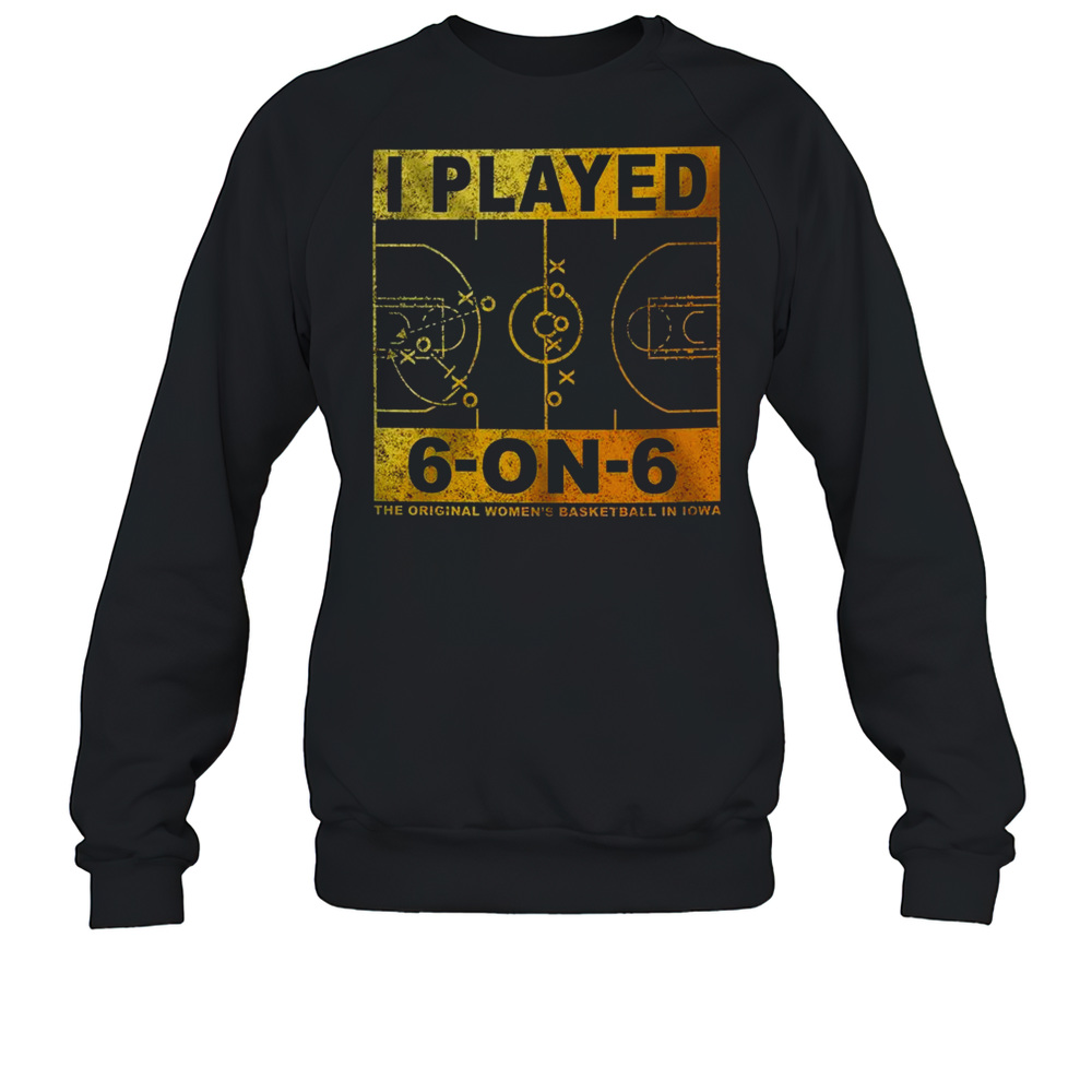 The Original Women'S Basketball In Iowa I Played 6 On 6 Match  Unisex Sweatshirt