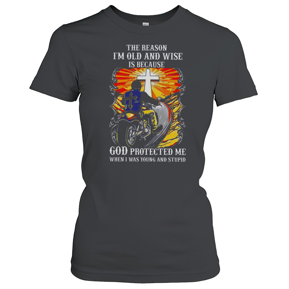 The Reason I’M Old And Wise Is Because God Protected Me Christian Biker T-Shirt