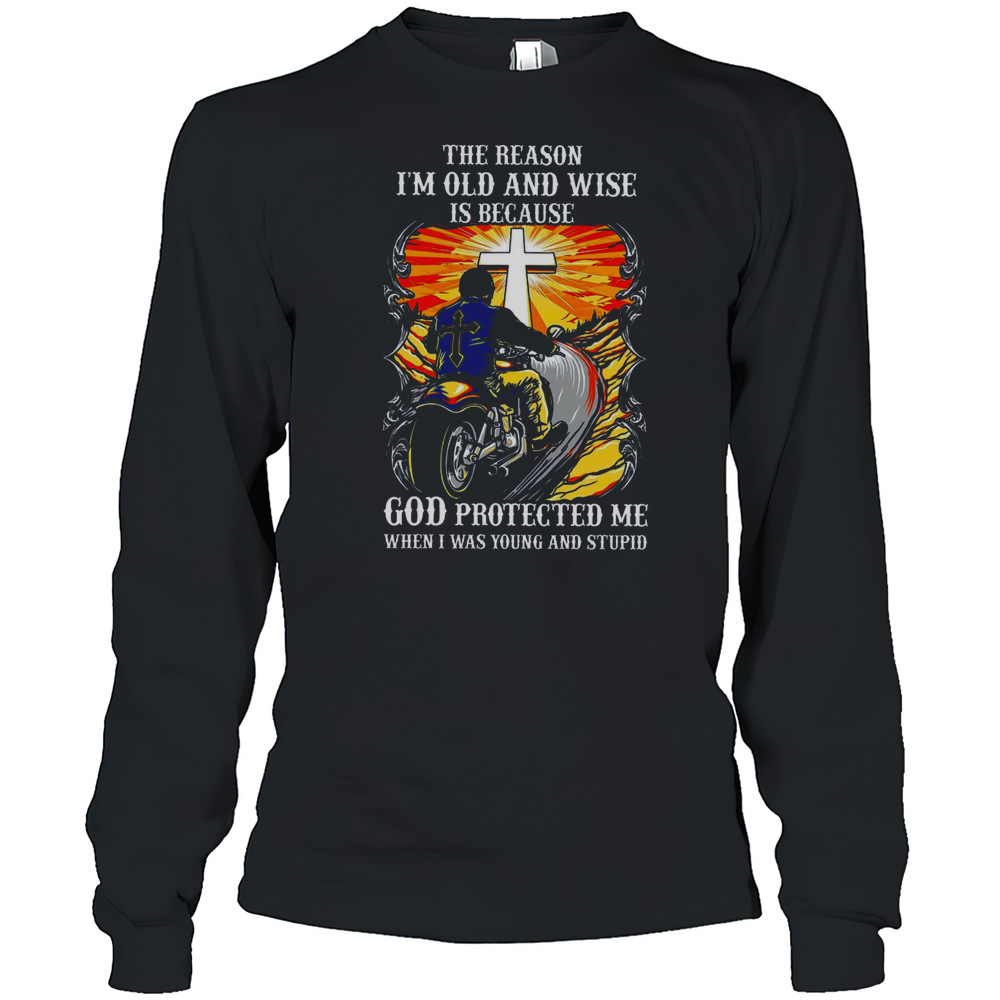 The Reason I’M Old And Wise Is Because God Protected Me Christian Biker T-Shirt