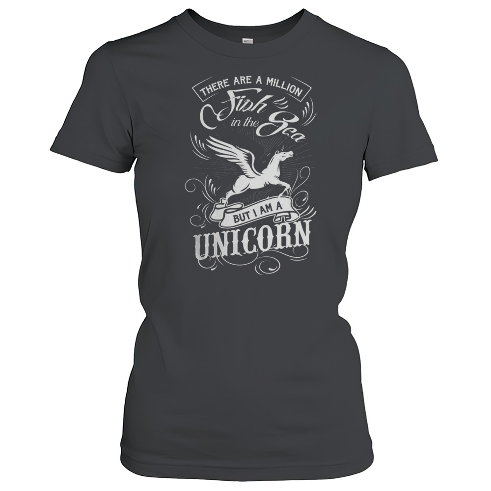 There Are A Million Fish In The Sea But I Am A Unicorn T-Shirt
