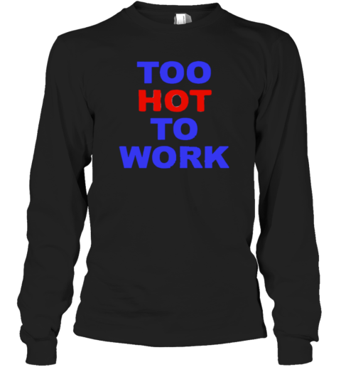 Too Hot To Work T-Shirt