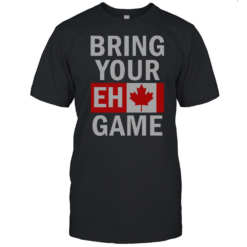 Top Bring Your Eh Game Canadian Flag Canada T-Shirt