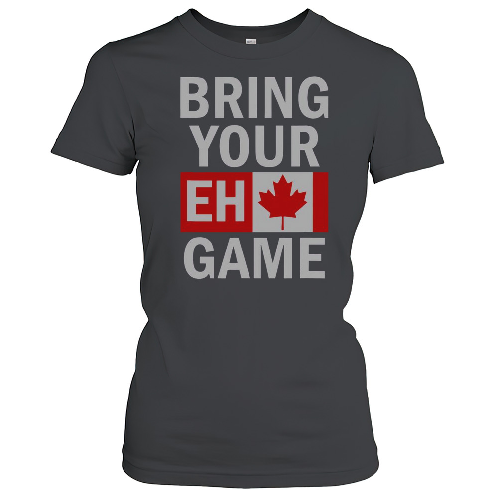 Top Bring Your Eh Game Canadian Flag Canada T-Shirt