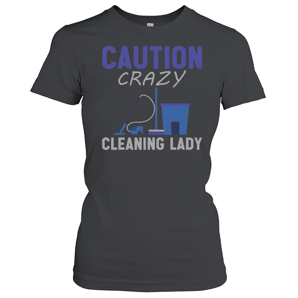 Top Caution Crazy Cleaning Lady T-Shirt