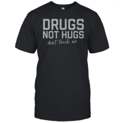 Top Drugs Not Hugs Don'T Touch Me T-Shirt
