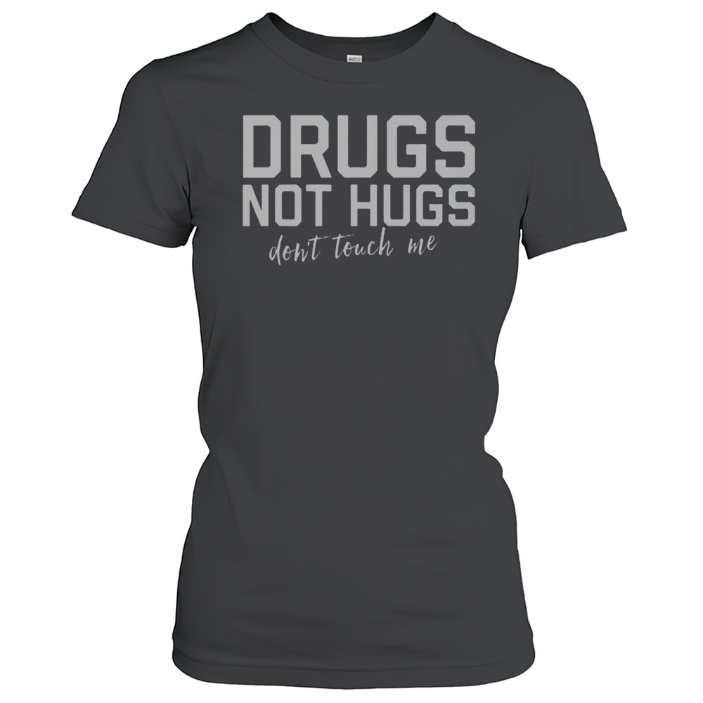 Top Drugs Not Hugs Don'T Touch Me T-Shirt