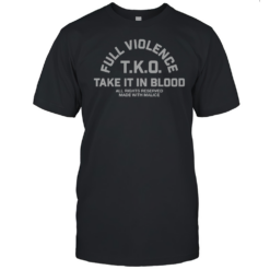 Top Full Violence TKO Take It In Blood T-Shirt