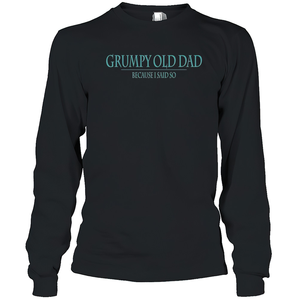 Top Grumpy Old Dad Because Said So T-Shirt