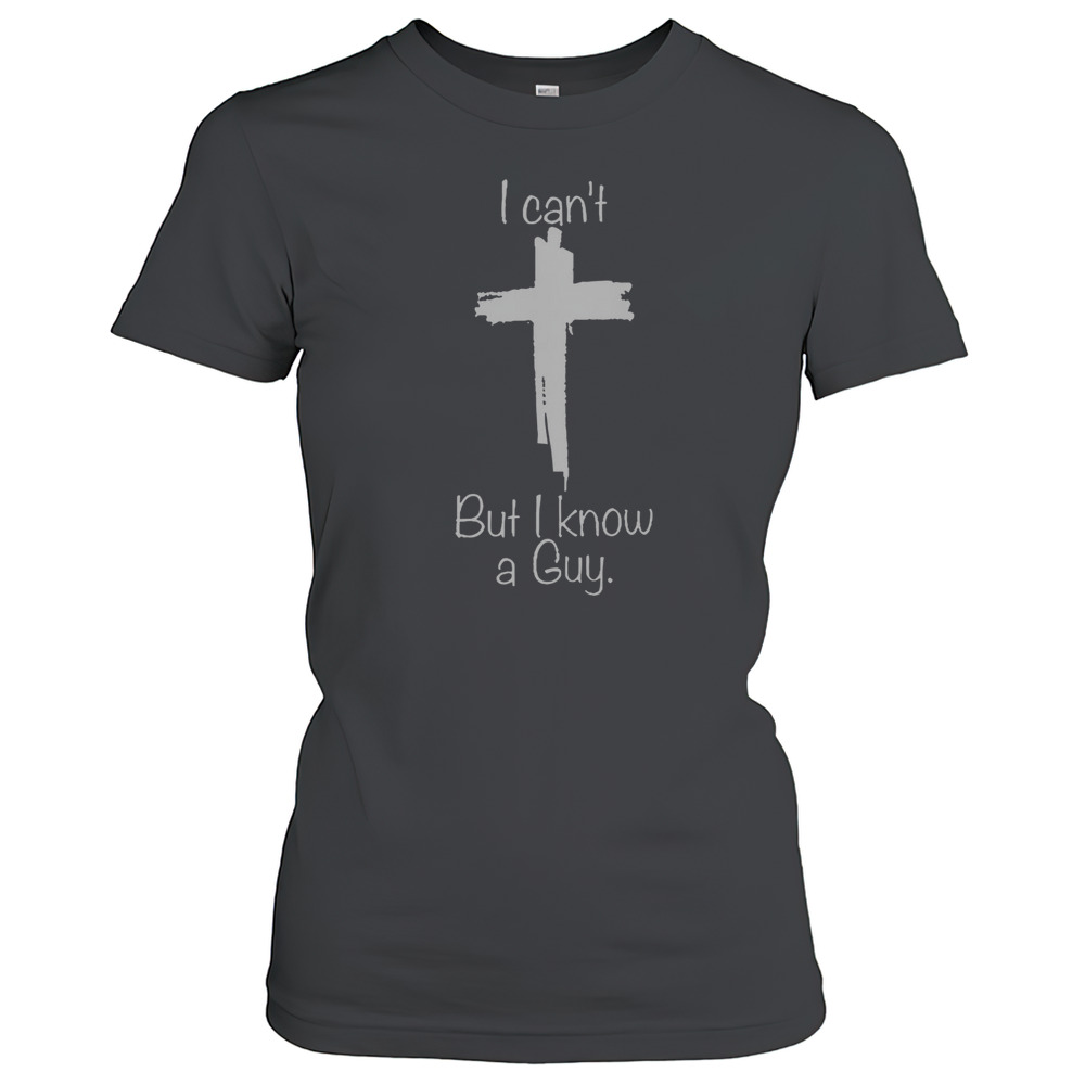Top I Can'T But I Know A Guy Christian Cross T-Shirt