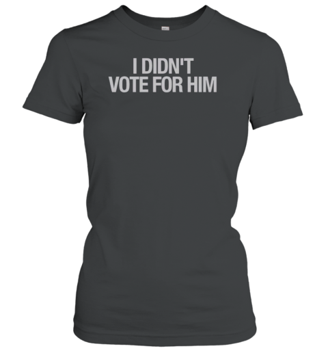 Top I Didn'T Vote For Him T-Shirt