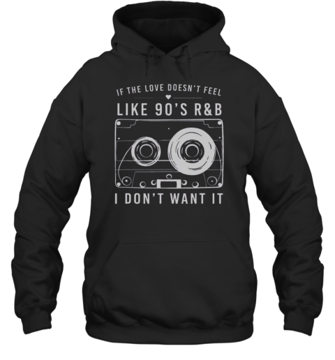 Top If The Love Doesn'T Feel Like 90'S R  Unisex Hoodie