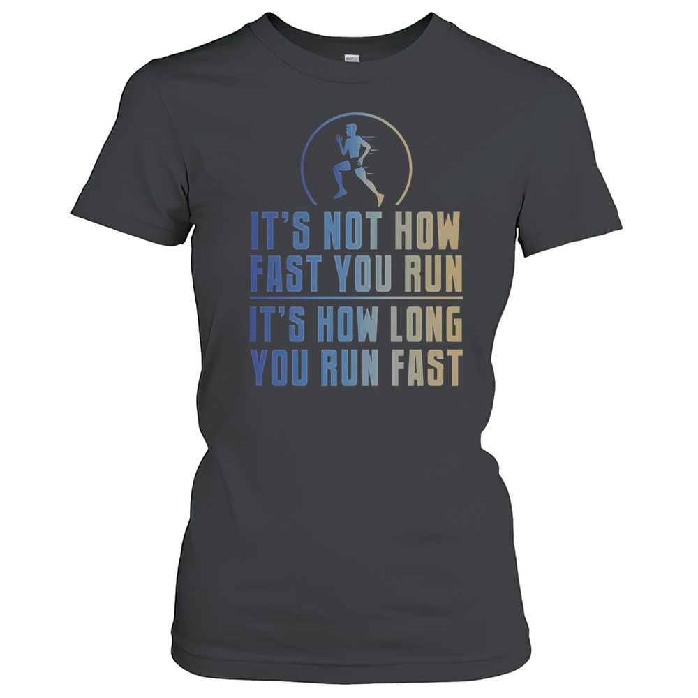 Top It'S Not How Fast You Run It'S How Long You Run Fast T-Shirt