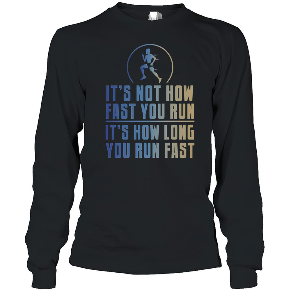 Top It'S Not How Fast You Run It'S How Long You Run Fast T-Shirt