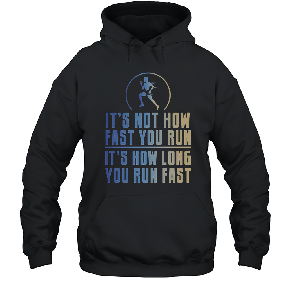 Top It'S Not How Fast You Run It'S How Long You Run Fast  Unisex Hoodie