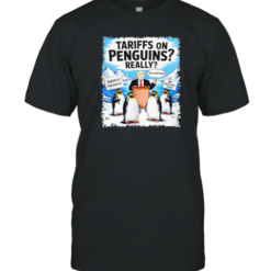 Trump Tariffs On Penguins Really Tariffs Seriously No Exceptions T-Shirt