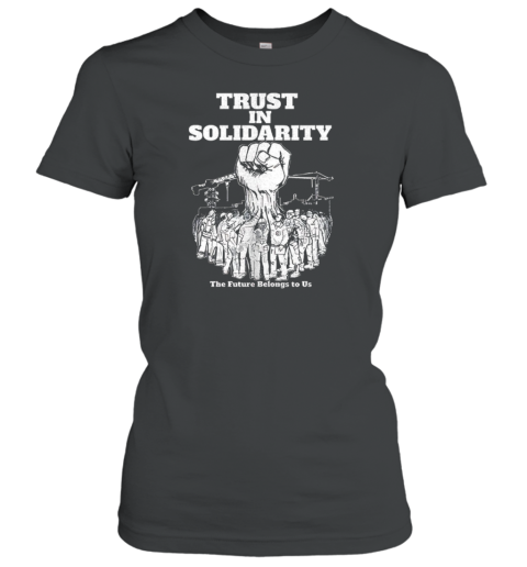 Trust In Solidarity The Future Belongs To Us T-Shirt