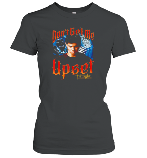 Twilight Don'T Get Me Upset T-Shirt