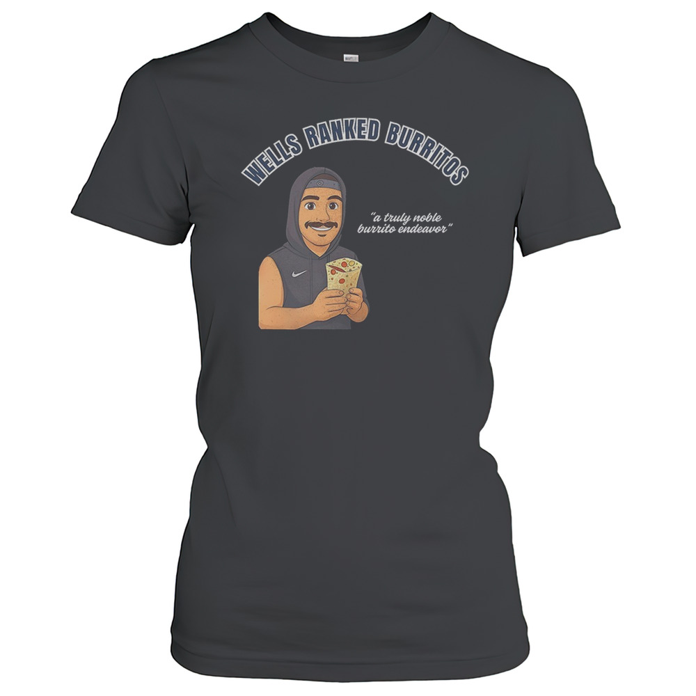 Wells Ranked Burritos A Truly Noble Burrito Endeavor T-Shirt